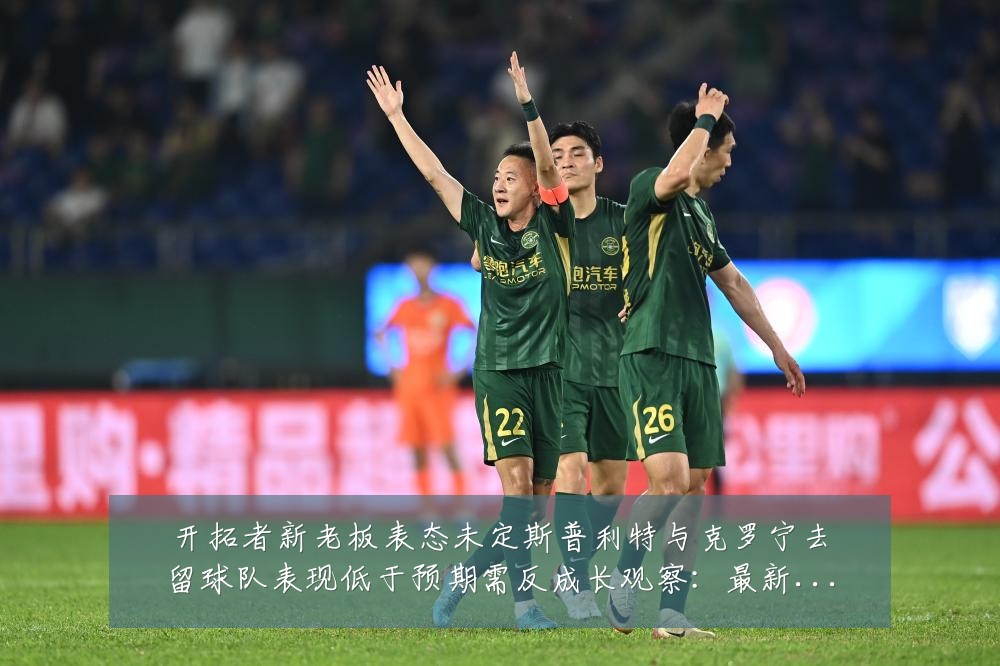 开拓者新老板表态未定斯普利特与克罗宁去留球队表现低于预期需反成长观察：最新赛事动态与深度分析